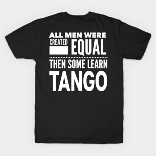 ALL MEN WERE CREATED EQUAL THEN SOME LEARN TANGO (Dancing) Man Dancer Statement Gift T-Shirt